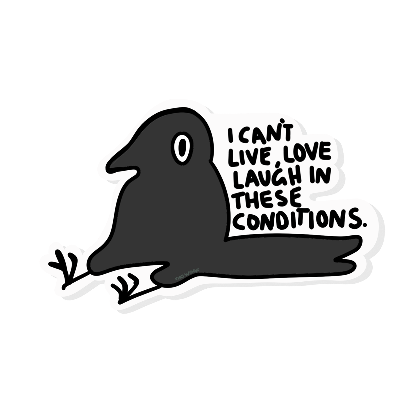 Black cartoon crow sticker sitting with the words “I can’t live, love, laugh in these conditions.” Humorous hand-drawn design by Tiki Woof Studio.