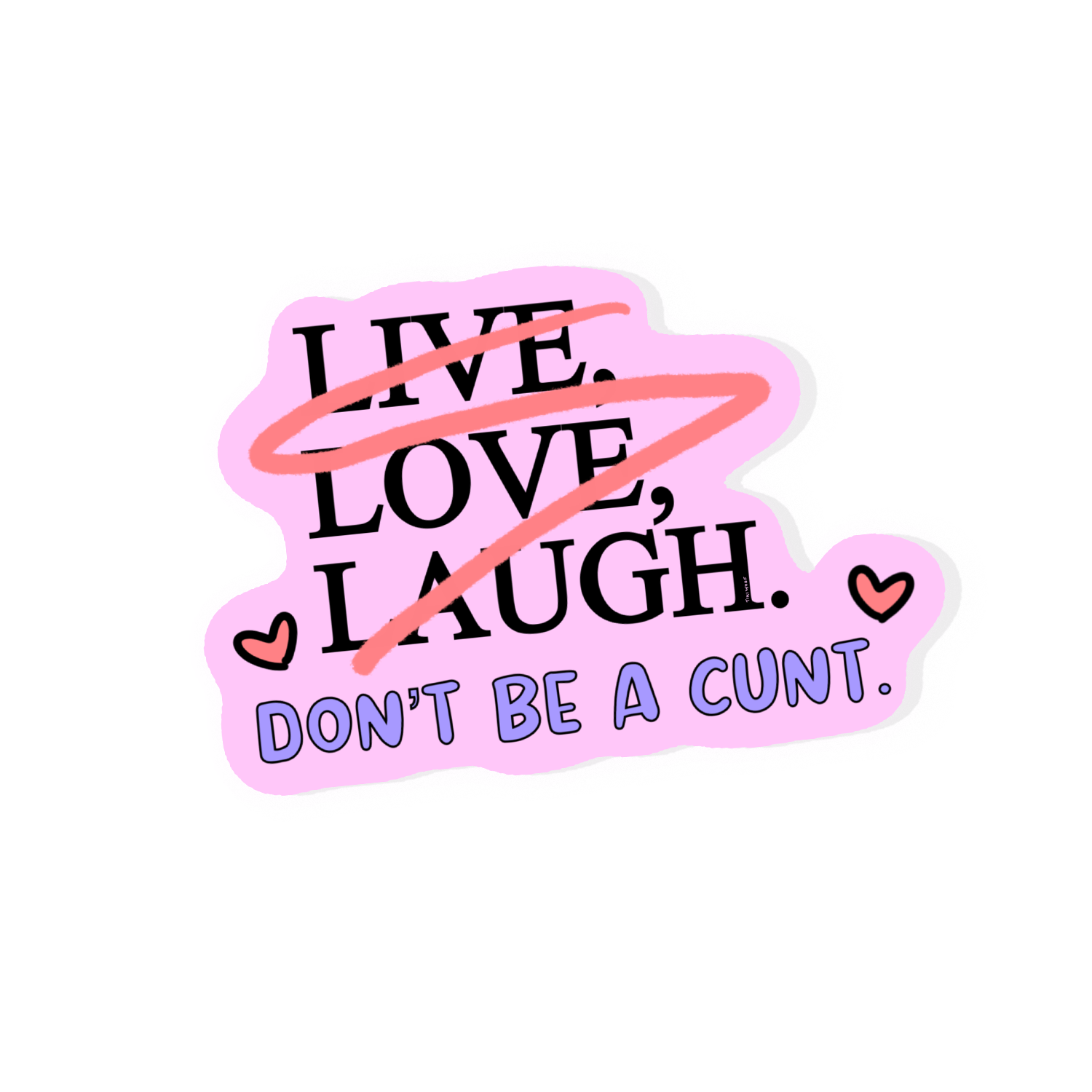 Pink pastel sticker with the words “Live, Love, Laugh” crossed out and replaced with “Don’t Be a C*nt,” funny and sassy quote vinyl sticker with hearts.

