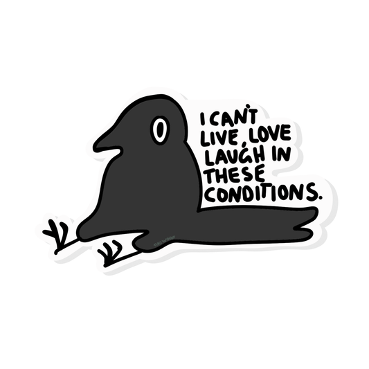 Black cartoon crow sticker sitting with the words “I can’t live, love, laugh in these conditions.” Humorous hand-drawn design by Tiki Woof Studio.