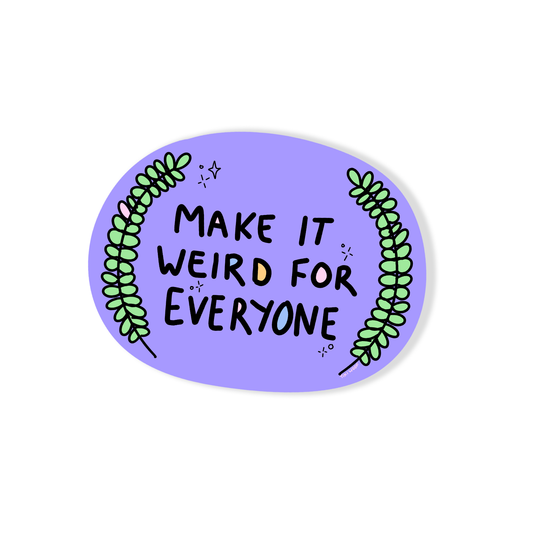Purple oval sticker with green leafy vines and the quote “Make it weird for everyone” in playful black text.
