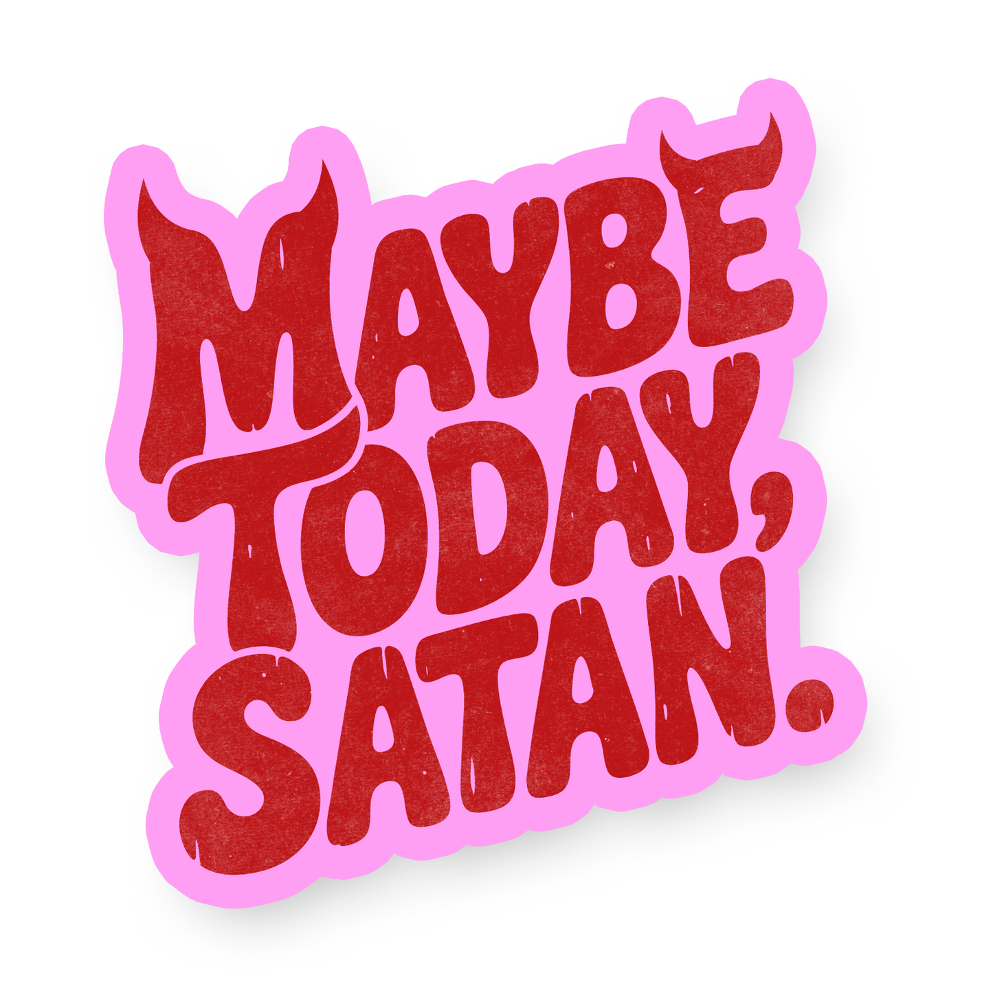 Sticker with bold red retro lettering that says “Maybe Today, Satan” outlined in pink with playful devil horns on the letters.
